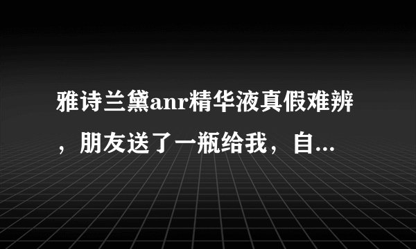 雅诗兰黛anr精华液真假难辨，朋友送了一瓶给我，自己在香港买了一瓶，可是发现两瓶颜色不同，我买的