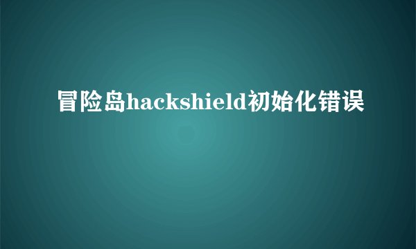 冒险岛hackshield初始化错误