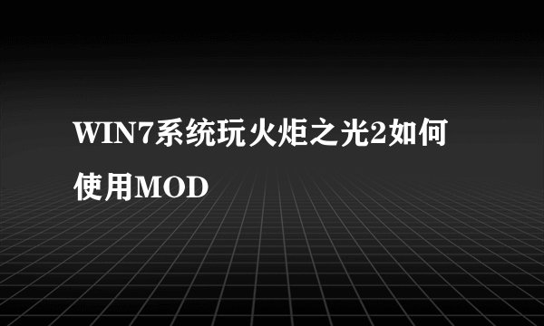WIN7系统玩火炬之光2如何使用MOD