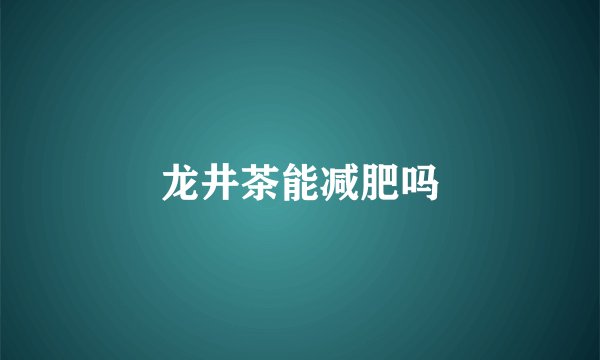 龙井茶能减肥吗