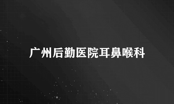 广州后勤医院耳鼻喉科