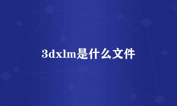 3dxlm是什么文件