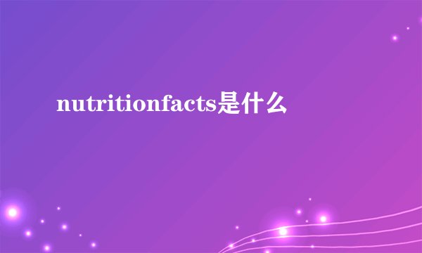 nutritionfacts是什么