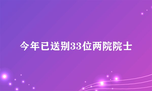 今年已送别33位两院院士