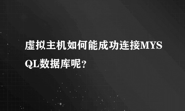 虚拟主机如何能成功连接MYSQL数据库呢？