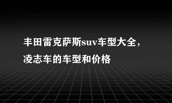 丰田雷克萨斯suv车型大全，凌志车的车型和价格