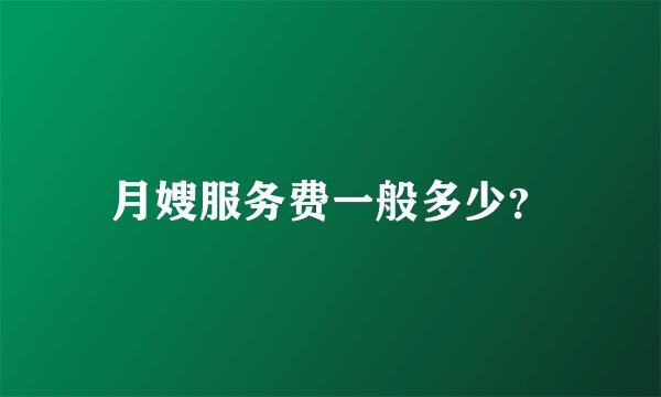 月嫂服务费一般多少？