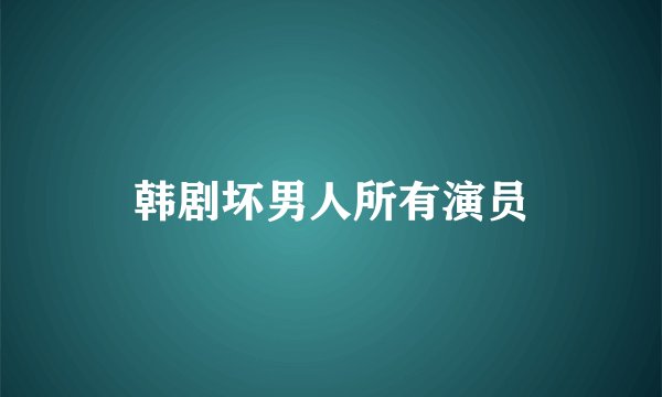 韩剧坏男人所有演员