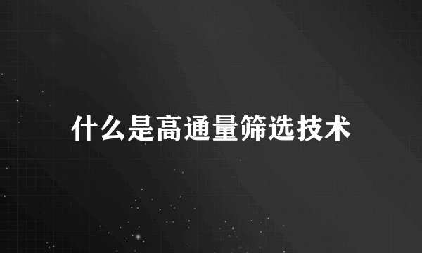 什么是高通量筛选技术