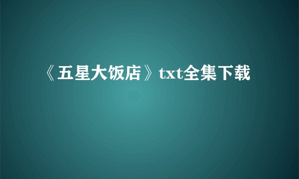《五星大饭店》txt全集下载