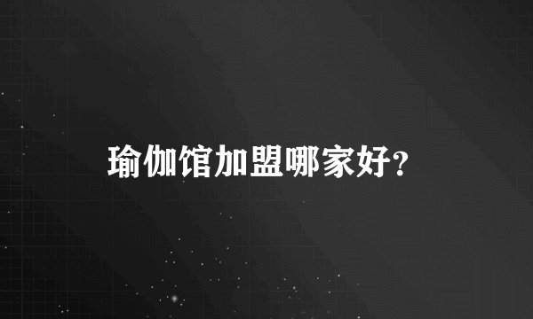瑜伽馆加盟哪家好？