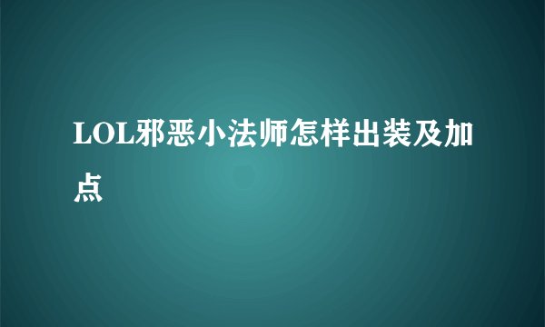 LOL邪恶小法师怎样出装及加点