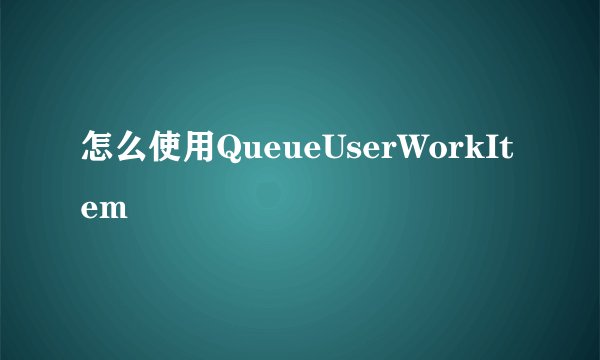 怎么使用QueueUserWorkItem
