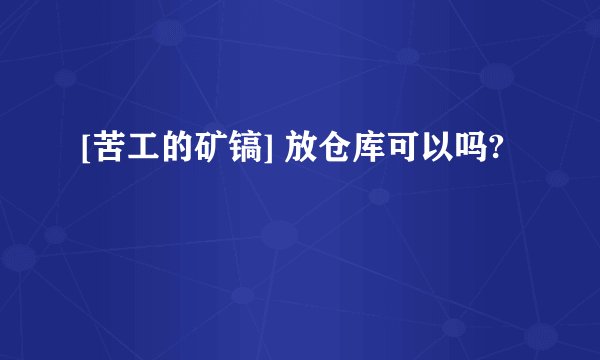 [苦工的矿镐] 放仓库可以吗?
