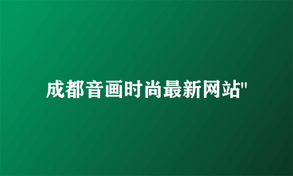 成都音画时尚最新网站