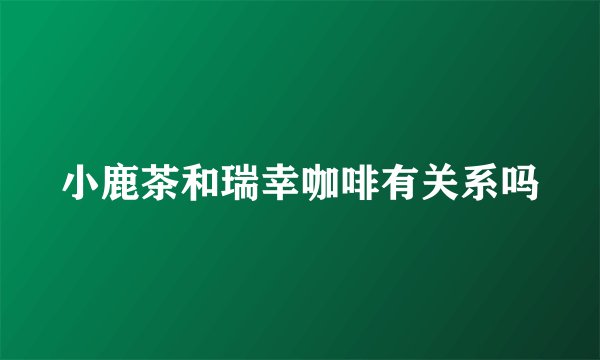 小鹿茶和瑞幸咖啡有关系吗