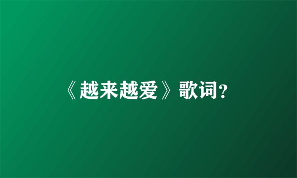 《越来越爱》歌词？