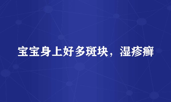 宝宝身上好多斑块，湿疹癣
