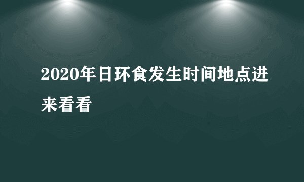 2020年日环食发生时间地点进来看看