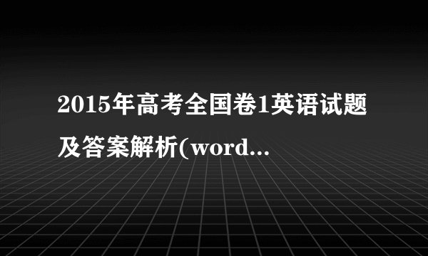 2015年高考全国卷1英语试题及答案解析(word精校版)