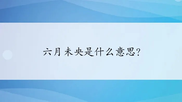 六月未央是什么意思？