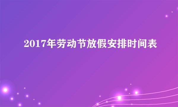 2017年劳动节放假安排时间表
