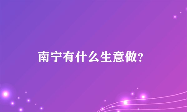 南宁有什么生意做？