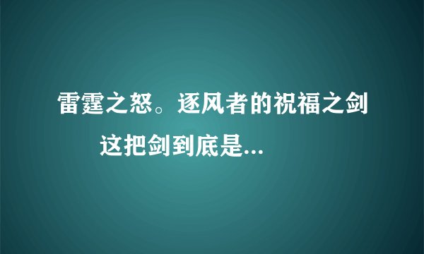 雷霆之怒。逐风者的祝福之剑      这把剑到底是战士拿合适，还是盗贼拿合适，谢谢