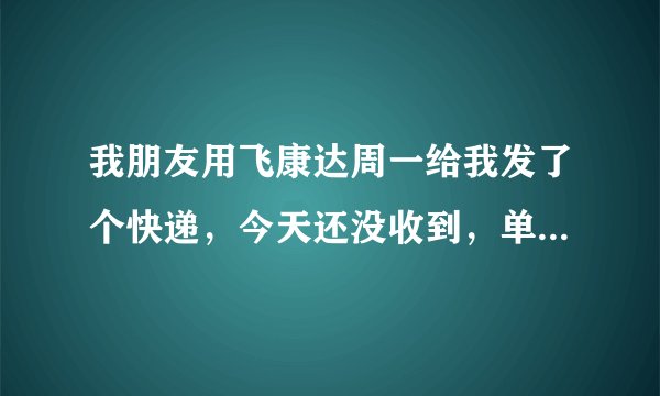 我朋友用飞康达周一给我发了个快递，今天还没收到，单号：87014214826，请问是什么情况，谢谢了