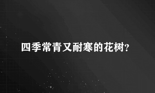 四季常青又耐寒的花树？