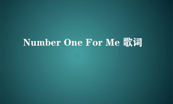 Number One For Me 歌词