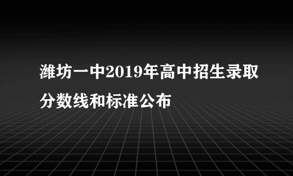 潍坊一中2019年高中招生录取分数线和标准公布