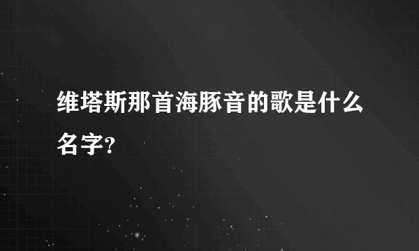 维塔斯那首海豚音的歌是什么名字？