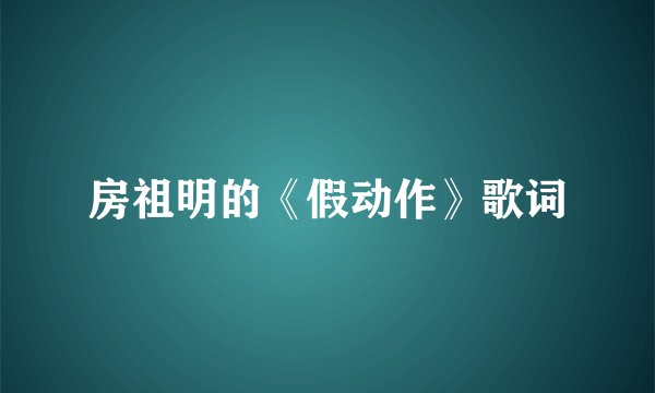 房祖明的《假动作》歌词