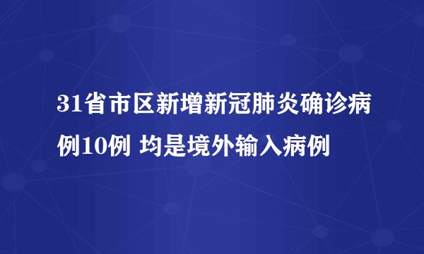 31省市区新增新冠肺炎确诊病例10例 均是境外输入病例