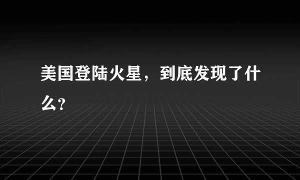 美国登陆火星，到底发现了什么？