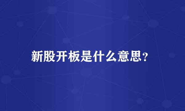 新股开板是什么意思？