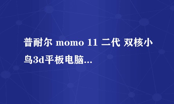 普耐尔 momo 11 二代 双核小鸟3d平板电脑怎么使用