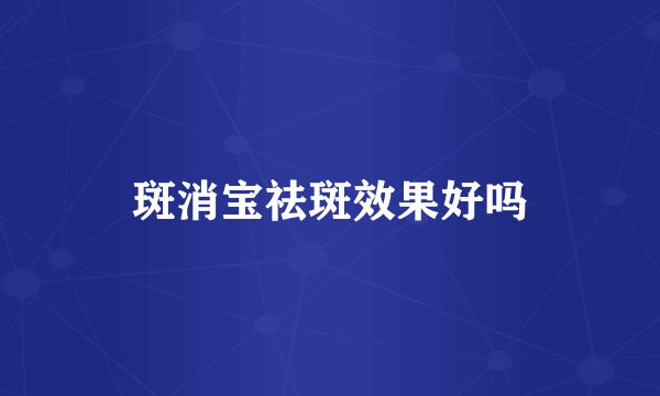 斑消宝祛斑效果好吗