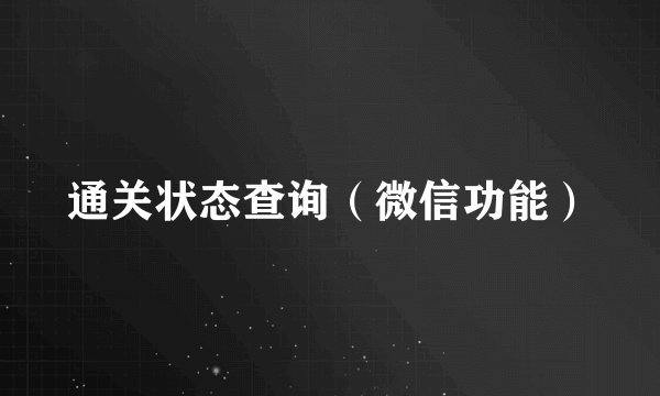 通关状态查询（微信功能）