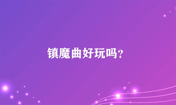 镇魔曲好玩吗？