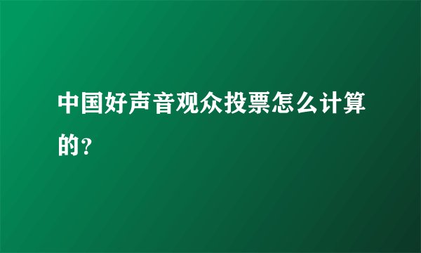 中国好声音观众投票怎么计算的？