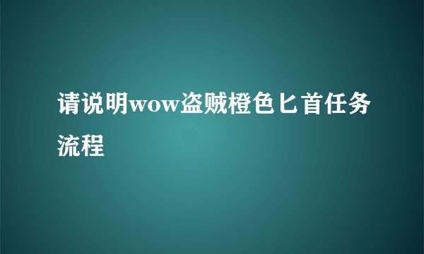 请说明wow盗贼橙色匕首任务流程