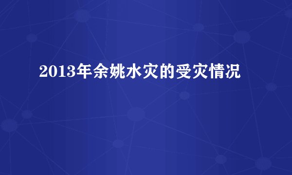 2013年余姚水灾的受灾情况