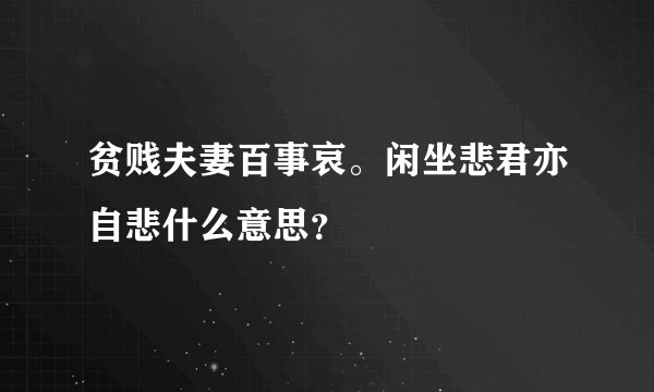贫贱夫妻百事哀。闲坐悲君亦自悲什么意思？