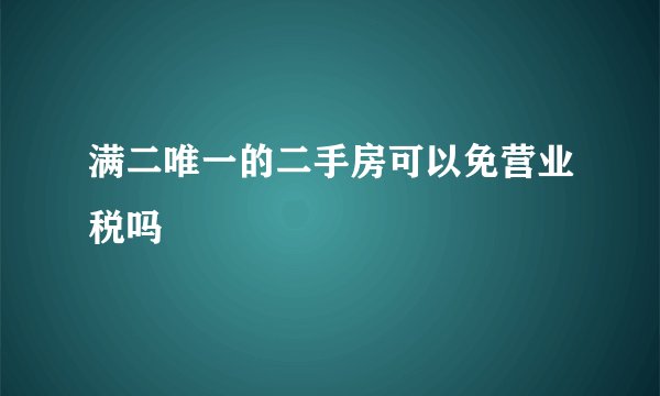 满二唯一的二手房可以免营业税吗