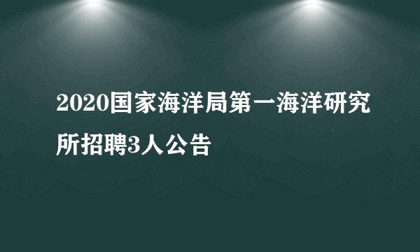 2020国家海洋局第一海洋研究所招聘3人公告