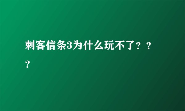 刺客信条3为什么玩不了？？？