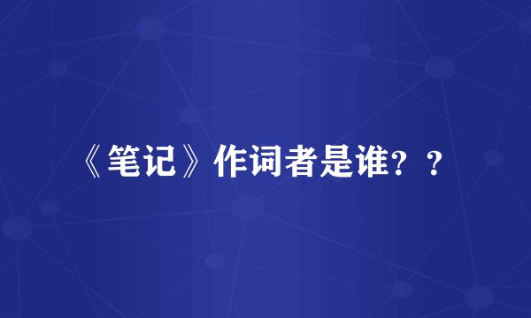 《笔记》作词者是谁？？