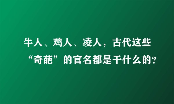 牛人、鸡人、凌人，古代这些“奇葩”的官名都是干什么的？